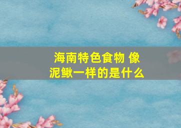 海南特色食物 像泥鳅一样的是什么